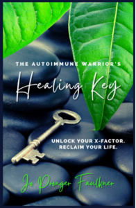 The Autoimmune Warrior's Healing Key: Unlock your x-factor. Reclaim your life