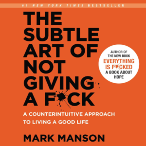 The Subtle Art of Not Giving a F*ck: A Counterintuitive Approach to Living a Good Life