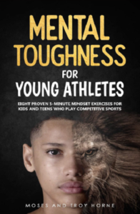 Mental Toughness For Young Athletes: Eight Proven 5-Minute Mindset Exercises For Kids And Teens Who Play Competitive Sports