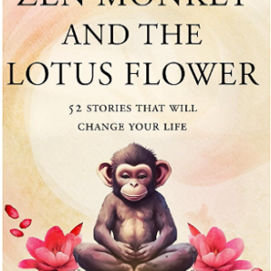 The Zen Monkey and the Lotus Flower: 52 Stories to Relieve Stress, Stop Negative Thoughts, Find Happiness, and Live Your Best Life