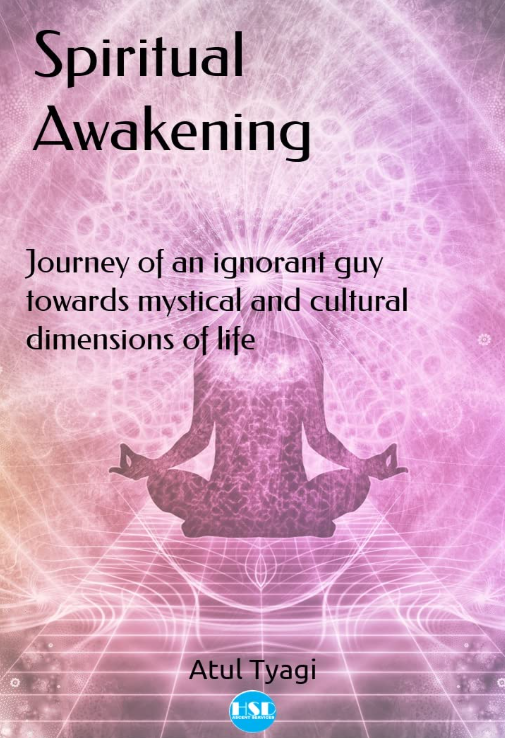 Spiritual Awakening: Journey of an ignorant guy towards mystical and cultural dimensions of life